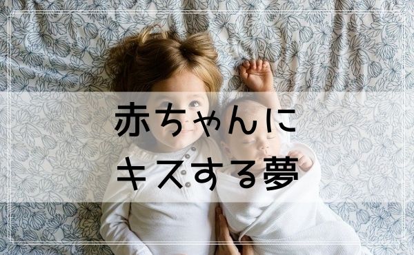 【夢占い】赤ちゃんにキスする夢